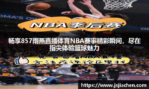 畅享857雨燕直播体育NBA赛事精彩瞬间，尽在指尖体验篮球魅力