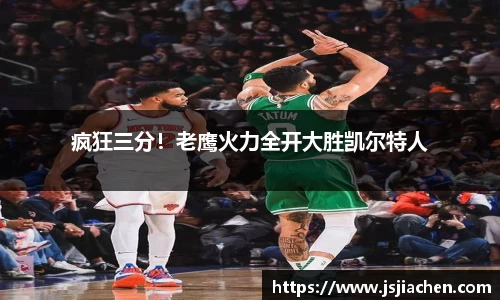 疯狂三分！老鹰火力全开大胜凯尔特人