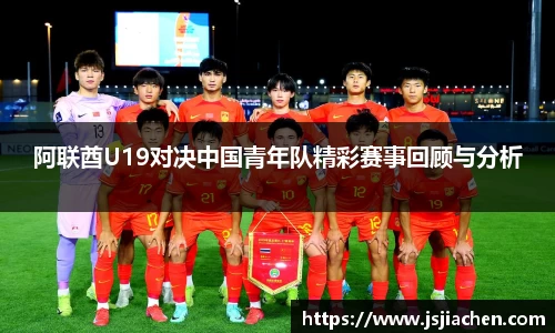 阿联酋U19对决中国青年队精彩赛事回顾与分析