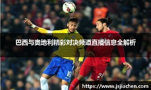 巴西与奥地利精彩对决频道直播信息全解析